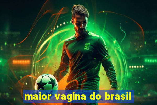 maior vagina do brasil